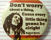 Bob Marley Dont Worry about a thing, cause every little thing gonna be alright 1 1/2 inches (38mm) Pinback Button