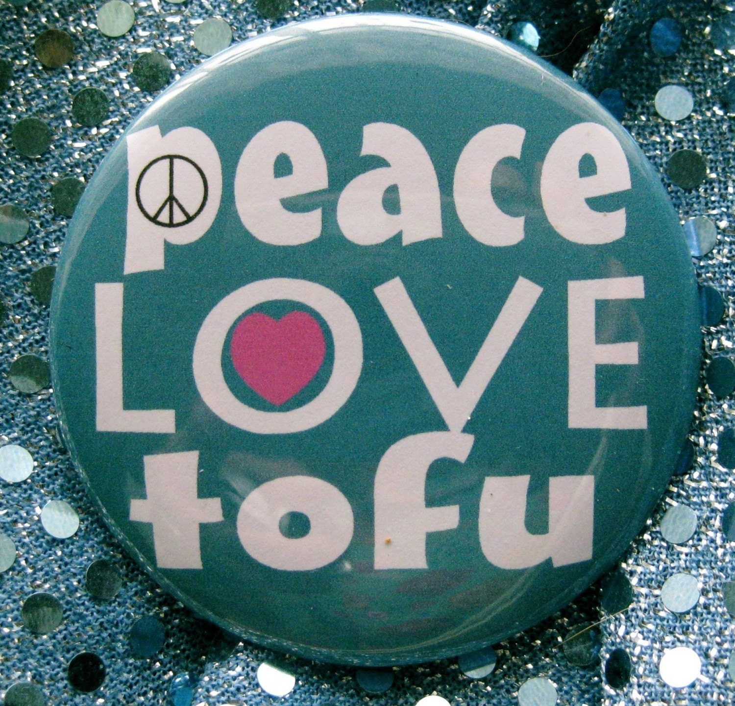 peace love and tofu ... badge or magnet