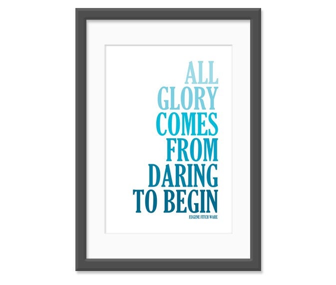 S A L E // All Glory Comes From Daring to Begin 13x19 (No.125)
