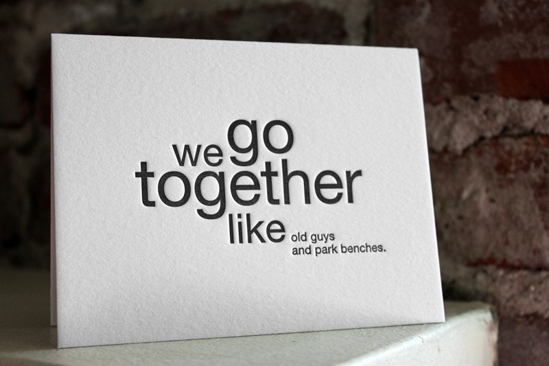 we go together like old guys and park benches. letterpress card