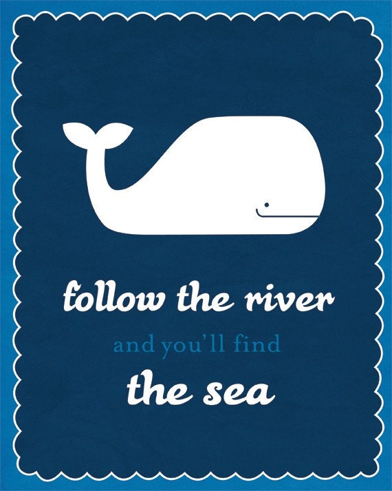 Follow the River and you'll find the sea / Inspirational Whale Print / 8x10