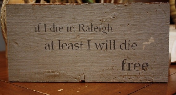 Reclaimed Wood "If I die in Raleigh, at least I will die free" Sign.